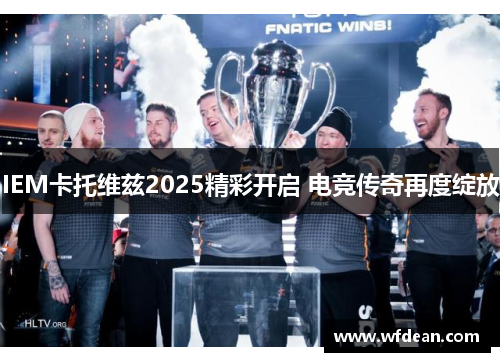 IEM卡托维兹2025精彩开启 电竞传奇再度绽放