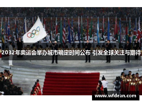 2032年奥运会举办城市确定时间公布 引发全球关注与期待